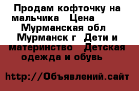 Продам кофточку на мальчика › Цена ­ 430 - Мурманская обл., Мурманск г. Дети и материнство » Детская одежда и обувь   
